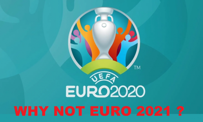 Why it is being called EURO 2020 and not EURO 2021 ?