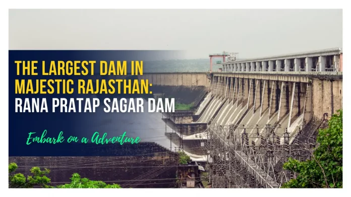 The Largest Dam in Majestic Rajasthan: Rana Pratap Sagar dam