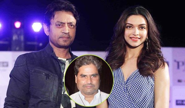 Vishal Bharadwaj postpones his next film with Irrfan khan and Deepika padukone