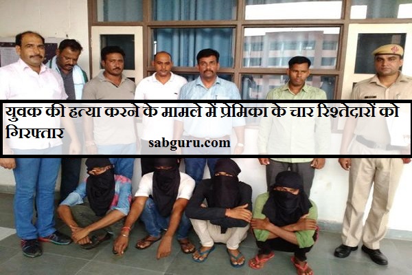 युवक की हत्या करने के मामले में प्रेमिका के चार रिश्तेदारों को गिरफ्तार