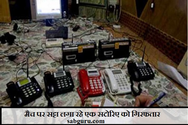 मैच पर सट्टा लगा रहे एक सटोरिए को गिरफतार