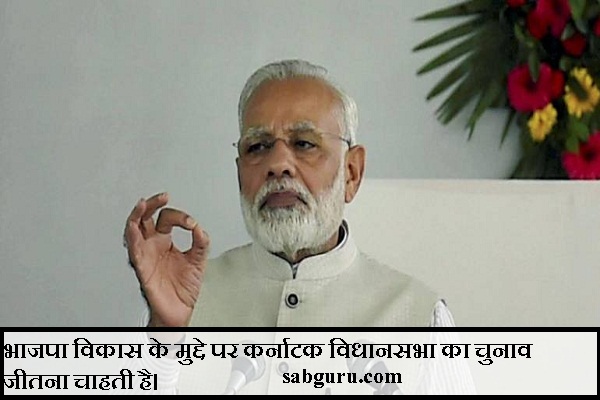 भाजपा विकास के मुद्दे पर कर्नाटक विधानसभा का चुनाव जीतना चाहती है।