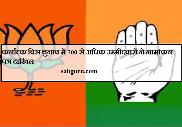 कर्नाटक विस चुनाव में 700 से अधिक उम्मीदवारों ने नामांकन पत्र दाखिल