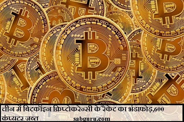 चीन में बिटकॉइन क्रिप्टोकरेन्सी के रैकेट का भंडाफोड़,600 कंप्यूटर जब्त