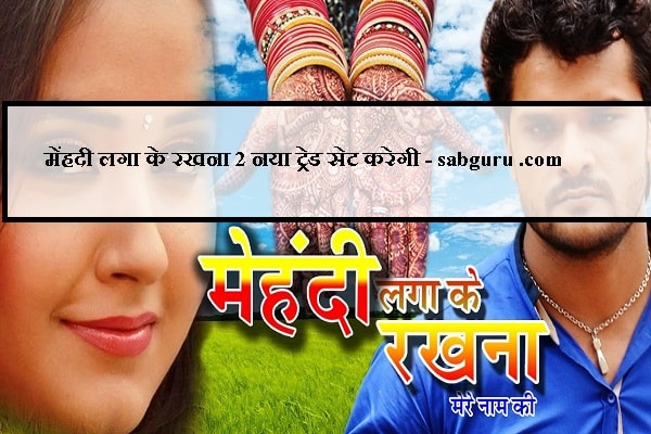 मेंहदी लगा के रखना 2 नया ट्रेड सेट करेगी