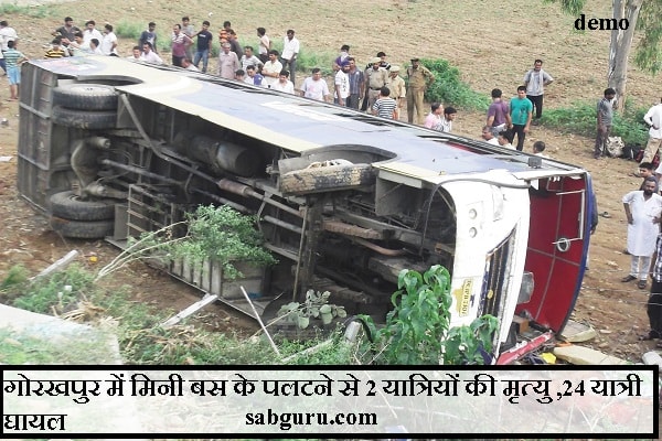 गोरखपुर में मिनी बस के पलटने से 2 यात्रियों की मृत्यु ,24 यात्री घायल